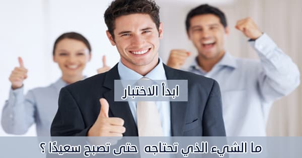 ما الشيء الذي تحتاجه حتى تصبح سعيدًا ؟