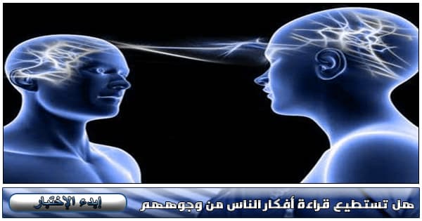 هل تستطيع قراءة أفكار الناس من وجوههم